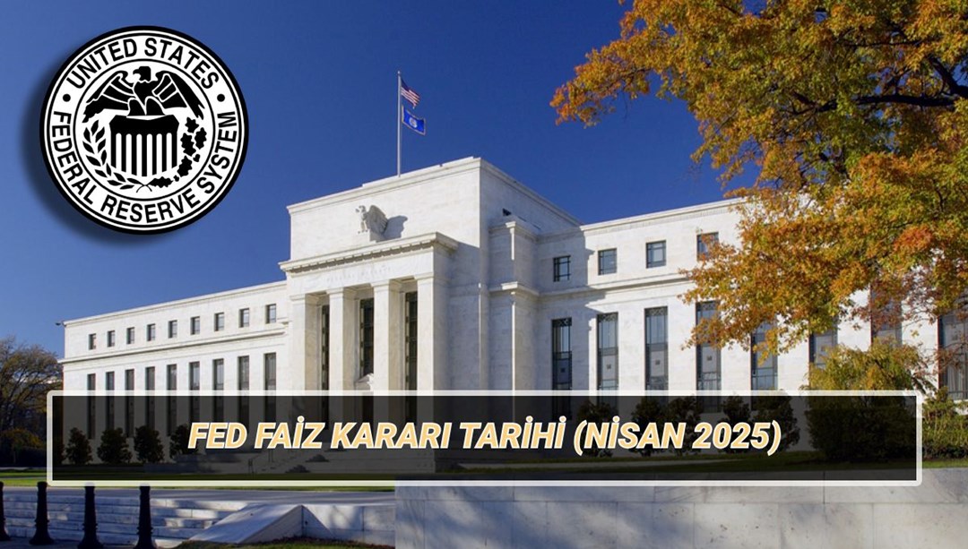 Nisan 2025 FED PPK Toplantısı Tarihi: Ayın kaçında?